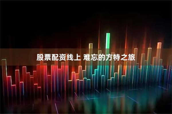 股票配资线上 难忘的方特之旅