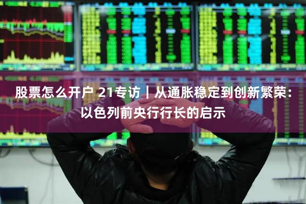 股票怎么开户 21专访｜从通胀稳定到创新繁荣：以色列前央行行长的启示