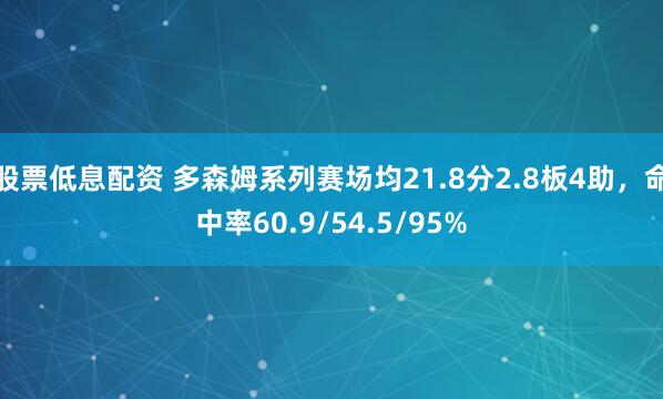 股票低息配资 多森姆系列赛场均21.8分2.8板4助，命中率60.9/54.5/95%
